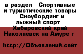  в раздел : Спортивные и туристические товары » Сноубординг и лыжный спорт . Хабаровский край,Николаевск-на-Амуре г.